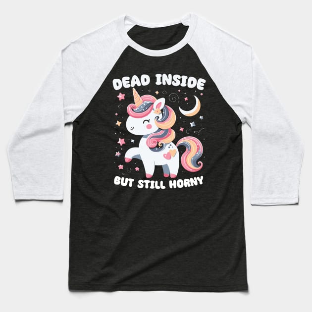 Dead Inside But Still Horny // Cute Unicorn Design Baseball T-Shirt by Trendsdk